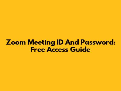 Zoom Meeting ID And Password: Free Access Guide