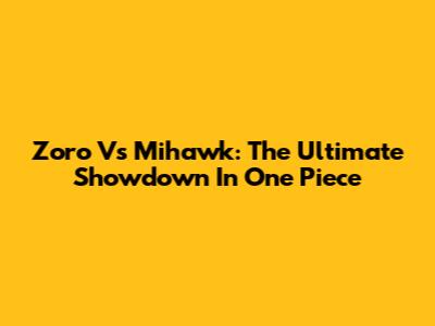 Zoro Vs Mihawk: The Ultimate Showdown In One Piece