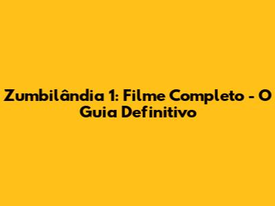 Zumbilândia 1: Filme Completo - O Guia Definitivo