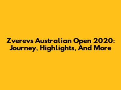 Zverev's Australian Open 2020: Journey, Highlights, And More