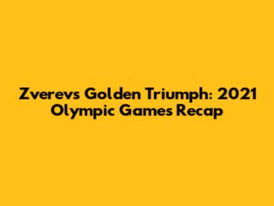 Zverev's Golden Triumph: 2021 Olympic Games Recap