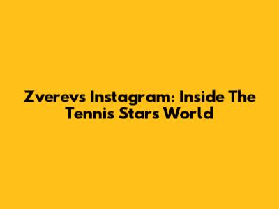 Zverev's Instagram: Inside The Tennis Star's World