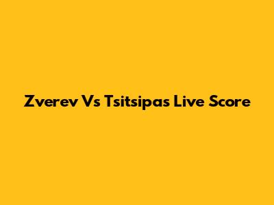 Zverev Vs Tsitsipas Live Score