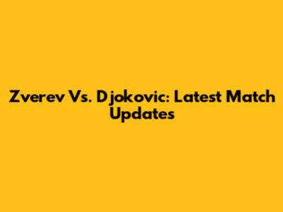 Zverev Vs. Djokovic: Latest Match Updates